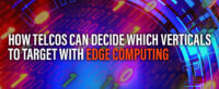 How Telcos Can Decide Which Verticals to Target With Edge Computing