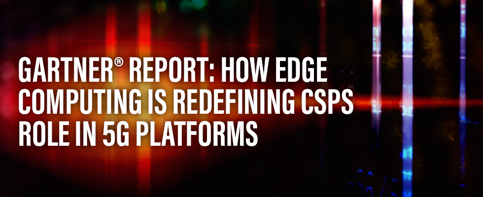 Gartner How Edge is Redefining CSP's Role in 5G Platforms