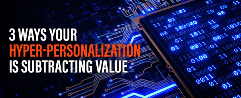 070722 Blog 3 Ways Your Hyper-Personalization is Subtracting Value