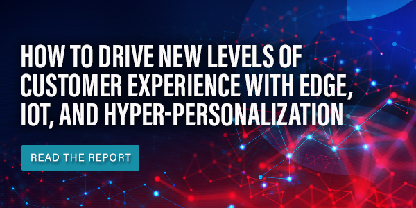 How to Drive New Levels of Customer Experience with Edge, IoT, and Hyper-Personalization