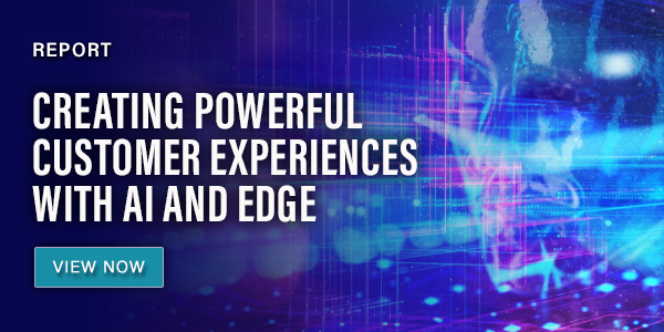 Creating Powerful Customer Experiences With AI and Edge