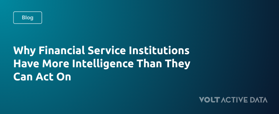 Why FS institutions have more intelligence than they can act on