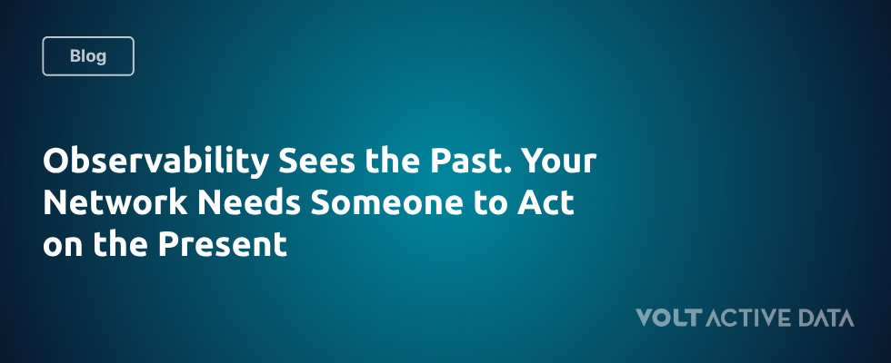 Observability Sees the Past. Your Network Needs Someone to Act on the Present