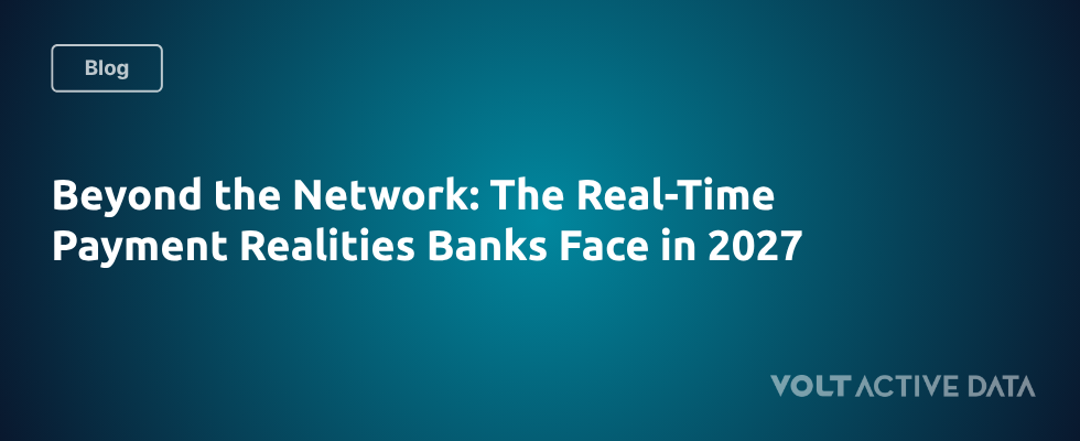 Beyond the Network: The Real-Time Payment Realities Banks Face in 2027
